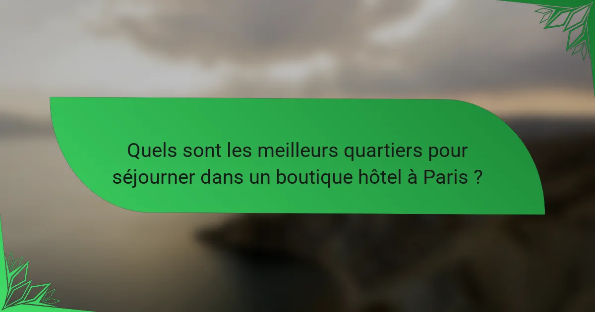 Quels sont les meilleurs quartiers pour séjourner dans un boutique hôtel à Paris ?
